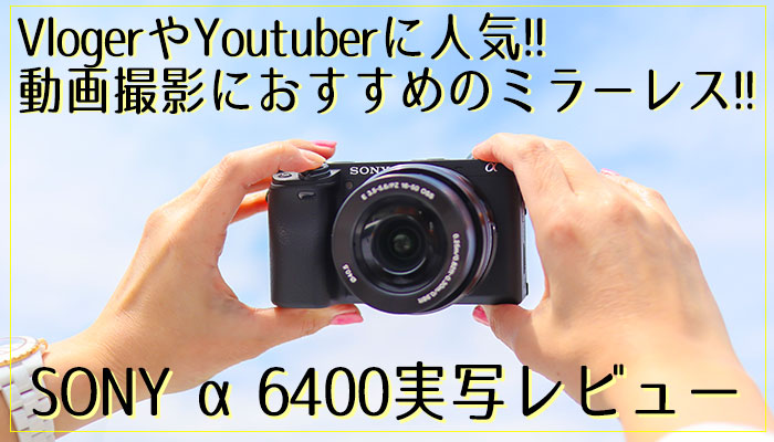 SONY α6400 ミラーレスカメラ 4K動画 sony】α6400レビュー 動画撮影に